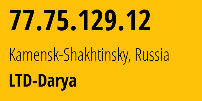 IP-адрес 77.75.129.12 (Каменск, Ростовская Область, Россия) определить местоположение, координаты на карте, ISP провайдер AS42919 LTD-Darya // кто провайдер айпи-адреса 77.75.129.12