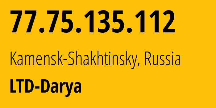 IP address 77.75.135.112 (Kamensk-Shakhtinsky, Rostov Oblast, Russia) get location, coordinates on map, ISP provider AS42919 LTD-Darya // who is provider of ip address 77.75.135.112, whose IP address