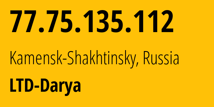 IP-адрес 77.75.135.112 (Каменск, Ростовская Область, Россия) определить местоположение, координаты на карте, ISP провайдер AS42919 LTD-Darya // кто провайдер айпи-адреса 77.75.135.112