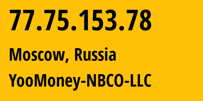 IP-адрес 77.75.153.78 (Москва, Москва, Россия) определить местоположение, координаты на карте, ISP провайдер AS43247 YooMoney-NBCO-LLC // кто провайдер айпи-адреса 77.75.153.78