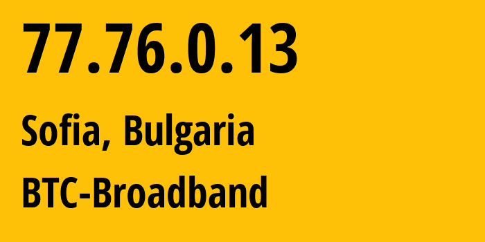 IP-адрес 77.76.0.13 (София, Sofia-Capital, Болгария) определить местоположение, координаты на карте, ISP провайдер AS0 BTC-Broadband // кто провайдер айпи-адреса 77.76.0.13