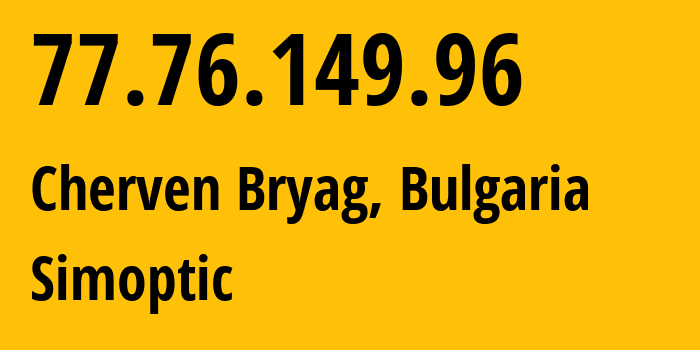 IP address 77.76.149.96 (Iskar, Pleven, Bulgaria) get location, coordinates on map, ISP provider AS34295 Simoptic // who is provider of ip address 77.76.149.96, whose IP address