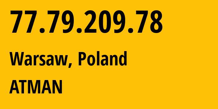 IP address 77.79.209.78 (Warsaw, Mazovia, Poland) get location, coordinates on map, ISP provider AS15694 ATMAN // who is provider of ip address 77.79.209.78, whose IP address