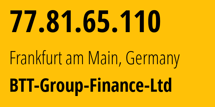 IP-адрес 77.81.65.110 (Франкфурт, Гессен, Германия) определить местоположение, координаты на карте, ISP провайдер AS35830 BTT-Group-Finance-Ltd // кто провайдер айпи-адреса 77.81.65.110