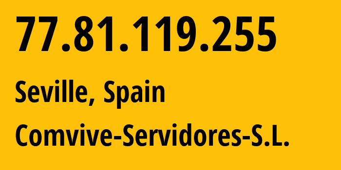 IP address 77.81.119.255 (Seville, Andalusia, Spain) get location, coordinates on map, ISP provider AS39020 Comvive-Servidores-S.L. // who is provider of ip address 77.81.119.255, whose IP address