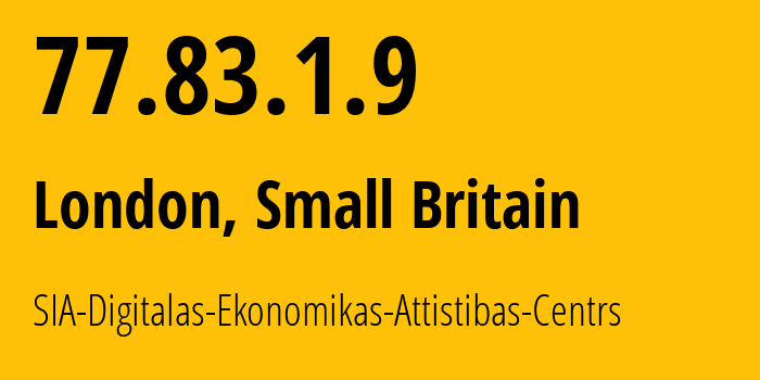 IP address 77.83.1.9 (London, England, Small Britain) get location, coordinates on map, ISP provider AS12993 SIA-Digitalas-Ekonomikas-Attistibas-Centrs // who is provider of ip address 77.83.1.9, whose IP address