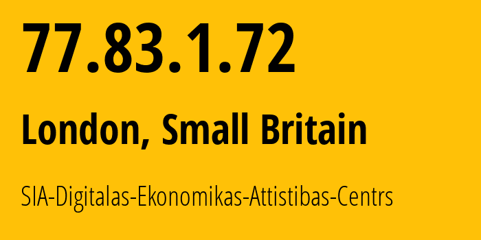 IP address 77.83.1.72 (London, England, Small Britain) get location, coordinates on map, ISP provider AS12993 SIA-Digitalas-Ekonomikas-Attistibas-Centrs // who is provider of ip address 77.83.1.72, whose IP address