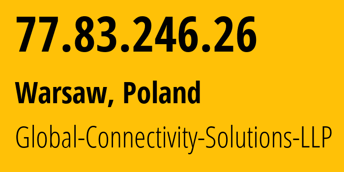 IP address 77.83.246.26 (Warsaw, Mazovia, Poland) get location, coordinates on map, ISP provider AS215540 Global-Connectivity-Solutions-LLP // who is provider of ip address 77.83.246.26, whose IP address