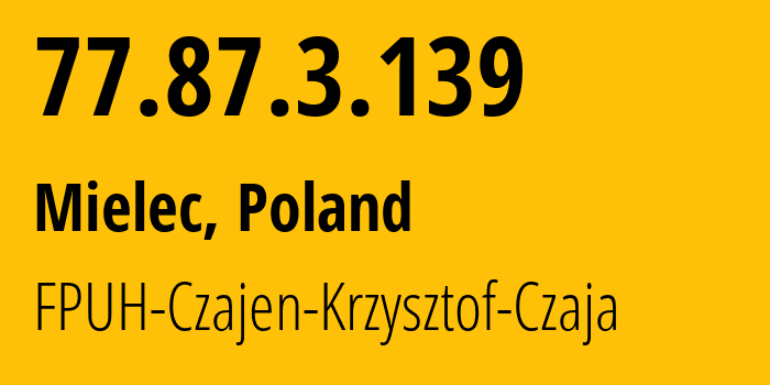 IP-адрес 77.87.3.139 (Мелец, Подкарпатское воеводство, Польша) определить местоположение, координаты на карте, ISP провайдер AS42763 FPUH-Czajen-Krzysztof-Czaja // кто провайдер айпи-адреса 77.87.3.139