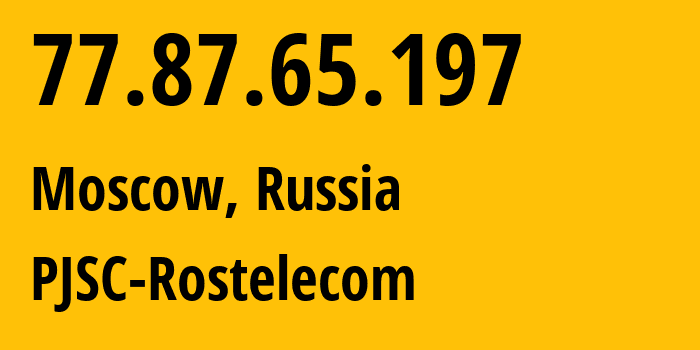 IP address 77.87.65.197 (Moscow, Moscow, Russia) get location, coordinates on map, ISP provider AS12389 PJSC-Rostelecom // who is provider of ip address 77.87.65.197, whose IP address