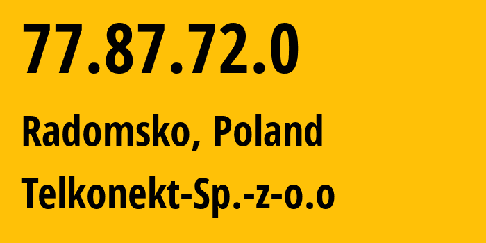 IP-адрес 77.87.72.0 (Радомско, Лодзинское воеводство, Польша) определить местоположение, координаты на карте, ISP провайдер AS51373 Telkonekt-Sp.-z-o.o // кто провайдер айпи-адреса 77.87.72.0