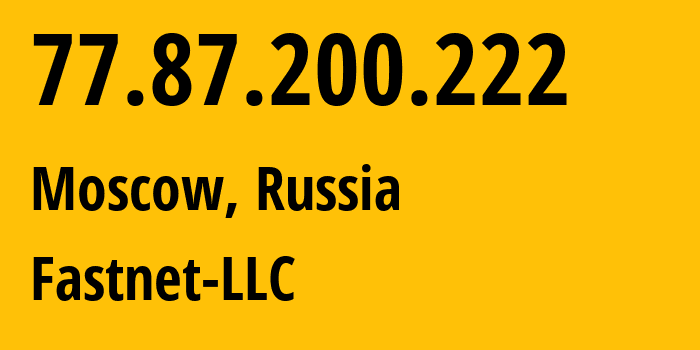 IP address 77.87.200.222 (Moscow, Moscow, Russia) get location, coordinates on map, ISP provider AS43404 Fastnet-LLC // who is provider of ip address 77.87.200.222, whose IP address