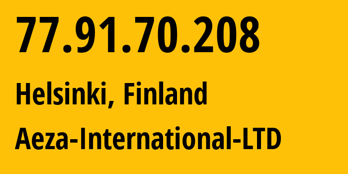 IP-адрес 77.91.70.208 (Хельсинки, Уусимаа, Финляндия) определить местоположение, координаты на карте, ISP провайдер AS210644 Aeza-International-LTD // кто провайдер айпи-адреса 77.91.70.208