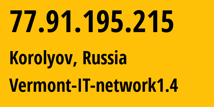 IP address 77.91.195.215 (Korolyov, Moscow Oblast, Russia) get location, coordinates on map, ISP provider AS43667 Vermont-IT-network1.4 // who is provider of ip address 77.91.195.215, whose IP address