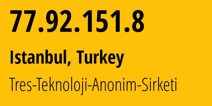 IP address 77.92.151.8 (Istanbul, Istanbul, Turkey) get location, coordinates on map, ISP provider AS44620 Tres-Teknoloji-Anonim-Sirketi // who is provider of ip address 77.92.151.8, whose IP address