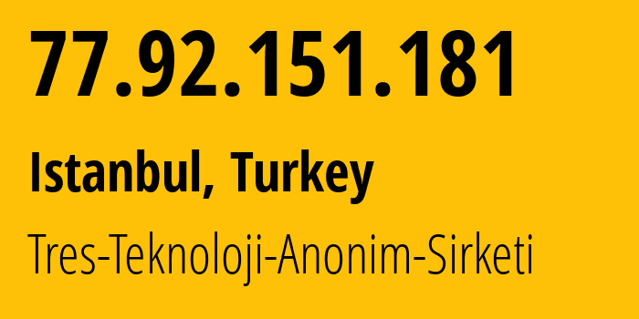 IP address 77.92.151.181 (Istanbul, Istanbul, Turkey) get location, coordinates on map, ISP provider AS44620 Tres-Teknoloji-Anonim-Sirketi // who is provider of ip address 77.92.151.181, whose IP address