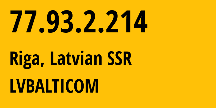 IP address 77.93.2.214 (Riga, Rīga, Latvian SSR) get location, coordinates on map, ISP provider AS24651 LVBALTICOM // who is provider of ip address 77.93.2.214, whose IP address