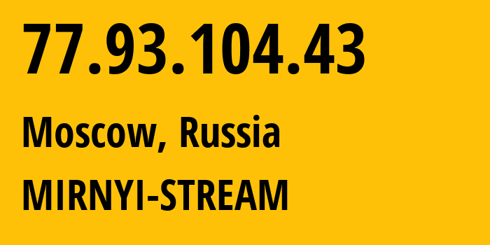 IP-адрес 77.93.104.43 (Москва, Москва, Россия) определить местоположение, координаты на карте, ISP провайдер AS48322 MIRNYI-STREAM // кто провайдер айпи-адреса 77.93.104.43