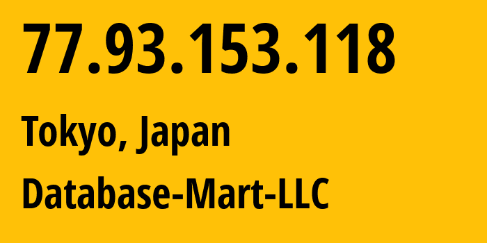 IP address 77.93.153.118 (Tokyo, Tokyo, Japan) get location, coordinates on map, ISP provider AS401479 Database-Mart-LLC // who is provider of ip address 77.93.153.118, whose IP address