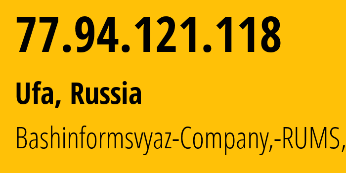 IP address 77.94.121.118 (Ufa, Bashkortostan Republic, Russia) get location, coordinates on map, ISP provider AS28812 Bashinformsvyaz-Company,-RUMS,-DSL // who is provider of ip address 77.94.121.118, whose IP address