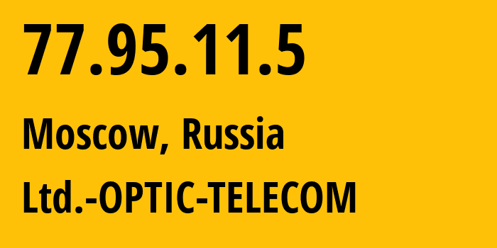 IP address 77.95.11.5 (Moscow, Moscow, Russia) get location, coordinates on map, ISP provider AS43020 Ltd.-OPTIC-TELECOM // who is provider of ip address 77.95.11.5, whose IP address