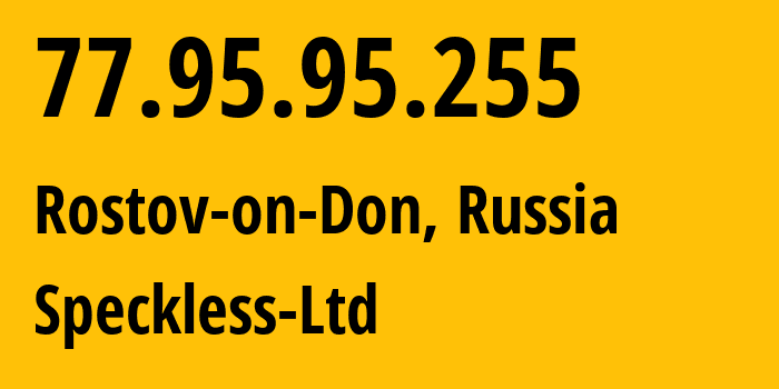 IP address 77.95.95.255 (Rostov-on-Don, Rostov Oblast, Russia) get location, coordinates on map, ISP provider AS43087 Speckless-Ltd // who is provider of ip address 77.95.95.255, whose IP address