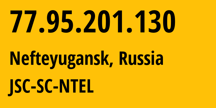 IP address 77.95.201.130 (Nefteyugansk, Khanty-Mansia, Russia) get location, coordinates on map, ISP provider AS43152 JSC-SC-NTEL // who is provider of ip address 77.95.201.130, whose IP address