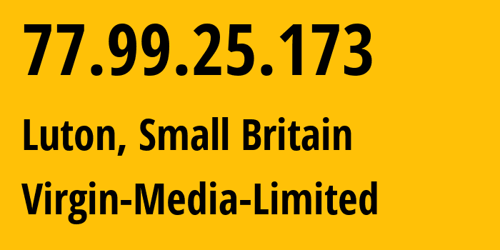 IP address 77.99.25.173 (Luton, England, Small Britain) get location, coordinates on map, ISP provider AS5089 Virgin-Media-Limited // who is provider of ip address 77.99.25.173, whose IP address