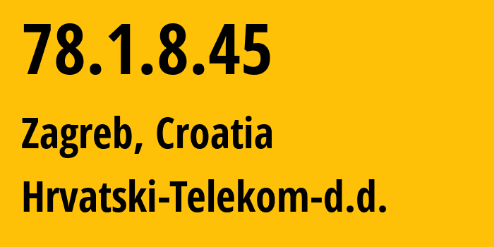 IP address 78.1.8.45 (Zagreb, City of Zagreb, Croatia) get location, coordinates on map, ISP provider AS5391 Hrvatski-Telekom-d.d. // who is provider of ip address 78.1.8.45, whose IP address