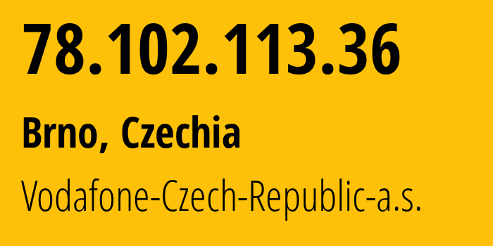 IP address 78.102.113.36 (Brno, South Moravian, Czechia) get location, coordinates on map, ISP provider AS16019 Vodafone-Czech-Republic-a.s. // who is provider of ip address 78.102.113.36, whose IP address