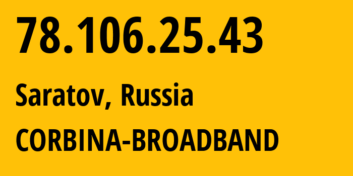 IP address 78.106.25.43 (Engels, Saratov Oblast, Russia) get location, coordinates on map, ISP provider AS8402 CORBINA-BROADBAND // who is provider of ip address 78.106.25.43, whose IP address