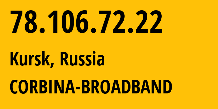 IP address 78.106.72.22 (Kursk, Kursk Oblast, Russia) get location, coordinates on map, ISP provider AS8402 CORBINA-BROADBAND // who is provider of ip address 78.106.72.22, whose IP address