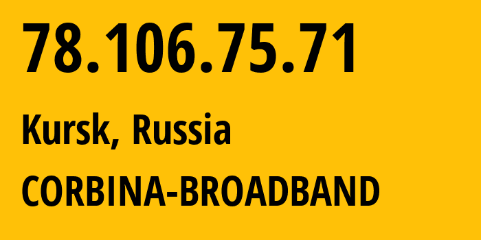 IP address 78.106.75.71 (Kursk, Kursk Oblast, Russia) get location, coordinates on map, ISP provider AS8402 CORBINA-BROADBAND // who is provider of ip address 78.106.75.71, whose IP address