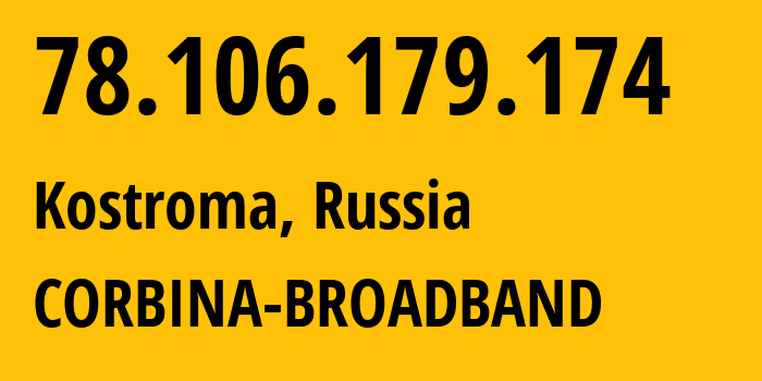 IP address 78.106.179.174 (Kostroma, Kostroma Oblast, Russia) get location, coordinates on map, ISP provider AS8402 CORBINA-BROADBAND // who is provider of ip address 78.106.179.174, whose IP address