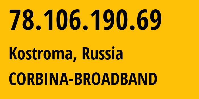 IP address 78.106.190.69 (Kostroma, Kostroma Oblast, Russia) get location, coordinates on map, ISP provider AS8402 CORBINA-BROADBAND // who is provider of ip address 78.106.190.69, whose IP address