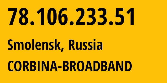IP address 78.106.233.51 (Kaliningrad, Kaliningrad Oblast, Russia) get location, coordinates on map, ISP provider AS8402 CORBINA-BROADBAND // who is provider of ip address 78.106.233.51, whose IP address