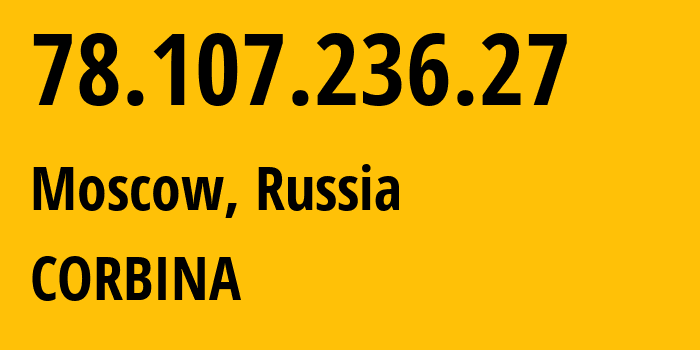 IP address 78.107.236.27 (Moscow, Moscow, Russia) get location, coordinates on map, ISP provider AS8402 CORBINA // who is provider of ip address 78.107.236.27, whose IP address