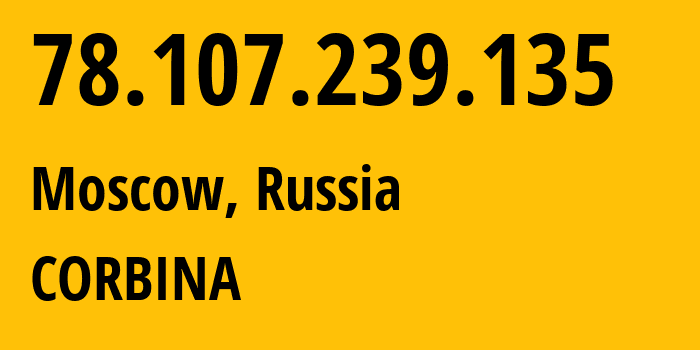 IP address 78.107.239.135 (Moscow, Moscow, Russia) get location, coordinates on map, ISP provider AS8402 CORBINA // who is provider of ip address 78.107.239.135, whose IP address