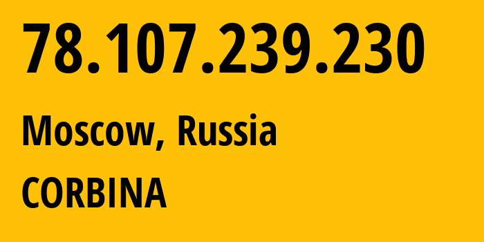 IP-адрес 78.107.239.230 (Москва, Москва, Россия) определить местоположение, координаты на карте, ISP провайдер AS8402 CORBINA // кто провайдер айпи-адреса 78.107.239.230