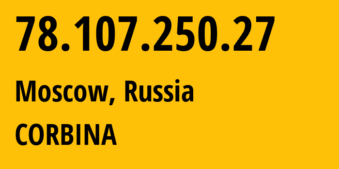 IP address 78.107.250.27 (Moscow, Moscow, Russia) get location, coordinates on map, ISP provider AS8402 CORBINA // who is provider of ip address 78.107.250.27, whose IP address