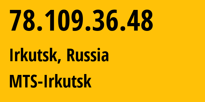 IP-адрес 78.109.36.48 (Иркутск, Иркутская Область, Россия) определить местоположение, координаты на карте, ISP провайдер AS13155 MTS-Irkutsk // кто провайдер айпи-адреса 78.109.36.48