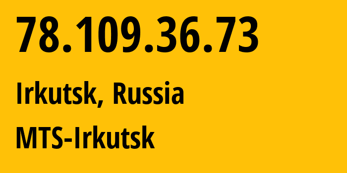 IP address 78.109.36.73 (Irkutsk, Irkutsk Oblast, Russia) get location, coordinates on map, ISP provider AS13155 MTS-Irkutsk // who is provider of ip address 78.109.36.73, whose IP address