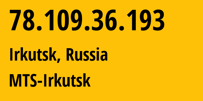 IP address 78.109.36.193 (Irkutsk, Irkutsk Oblast, Russia) get location, coordinates on map, ISP provider AS13155 MTS-Irkutsk // who is provider of ip address 78.109.36.193, whose IP address