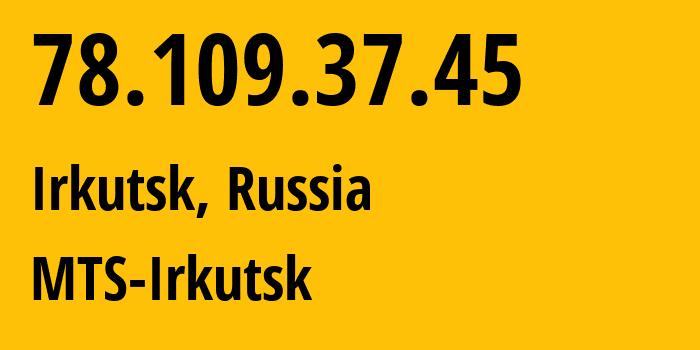 IP address 78.109.37.45 (Irkutsk, Irkutsk Oblast, Russia) get location, coordinates on map, ISP provider AS13155 MTS-Irkutsk // who is provider of ip address 78.109.37.45, whose IP address