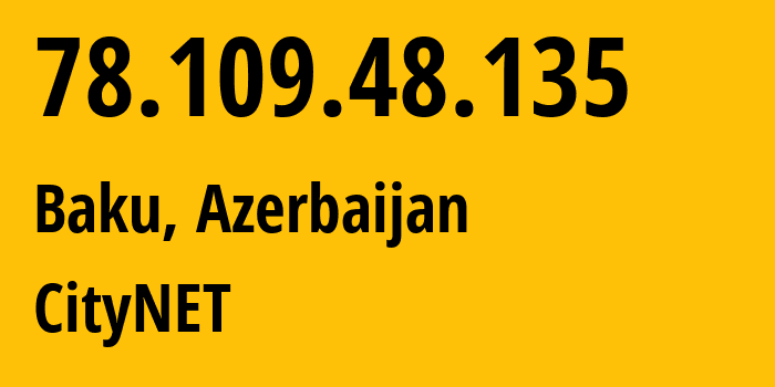 IP-адрес 78.109.48.135 (Баку, Baku City, Азербайджан) определить местоположение, координаты на карте, ISP провайдер AS39232 CityNET // кто провайдер айпи-адреса 78.109.48.135