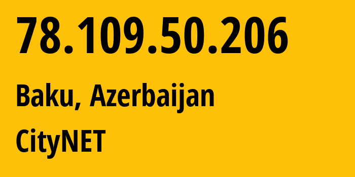 IP-адрес 78.109.50.206 (Баку, Baku City, Азербайджан) определить местоположение, координаты на карте, ISP провайдер AS39232 CityNET // кто провайдер айпи-адреса 78.109.50.206