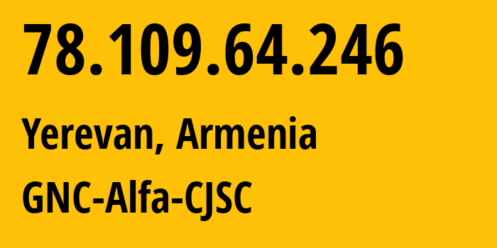 IP address 78.109.64.246 (Yerevan, Yerevan, Armenia) get location, coordinates on map, ISP provider AS49800 GNC-Alfa-CJSC // who is provider of ip address 78.109.64.246, whose IP address