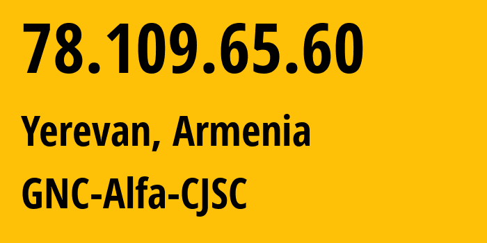 IP-адрес 78.109.65.60 (Ереван, Ереван, Армения) определить местоположение, координаты на карте, ISP провайдер AS49800 GNC-Alfa-CJSC // кто провайдер айпи-адреса 78.109.65.60