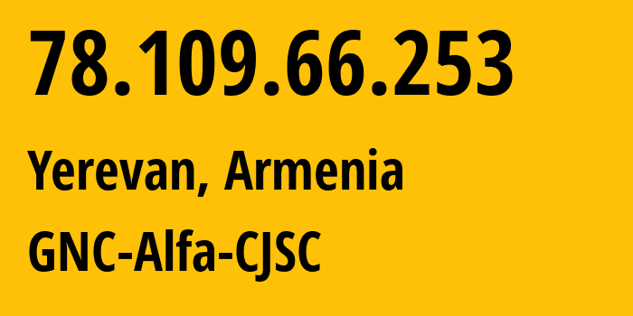 IP-адрес 78.109.66.253 (Ереван, Ереван, Армения) определить местоположение, координаты на карте, ISP провайдер AS49800 GNC-Alfa-CJSC // кто провайдер айпи-адреса 78.109.66.253