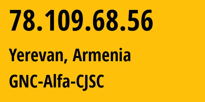 IP-адрес 78.109.68.56 (Ереван, Ереван, Армения) определить местоположение, координаты на карте, ISP провайдер AS49800 GNC-Alfa-CJSC // кто провайдер айпи-адреса 78.109.68.56